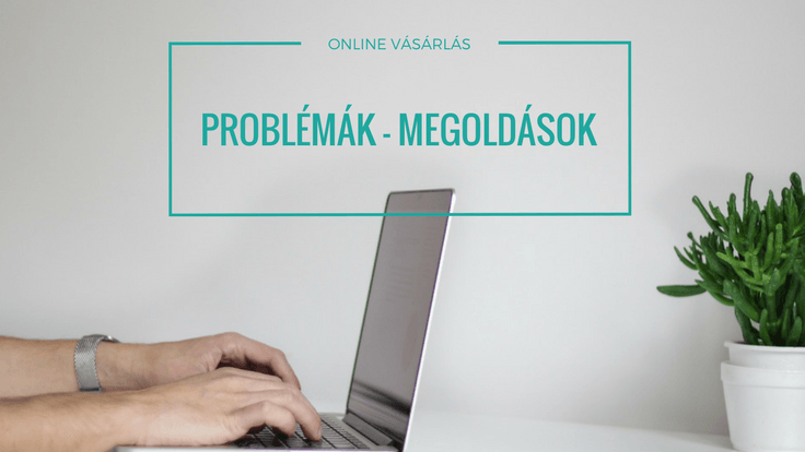 online övvásárlás problémái és megoldásai online övvásárlás problémái és megoldásai